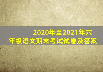 2020年至2021年六年级语文期末考试试卷及答案