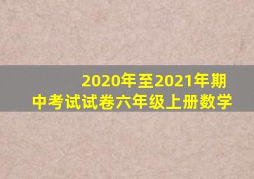 2020年至2021年期中考试试卷六年级上册数学