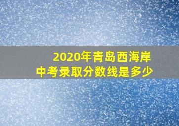 2020年青岛西海岸中考录取分数线是多少