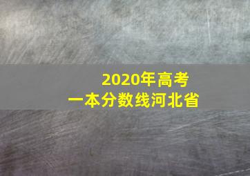 2020年高考一本分数线河北省