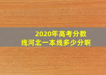 2020年高考分数线河北一本线多少分啊