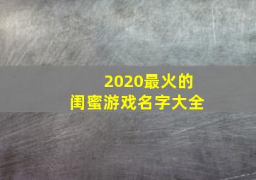 2020最火的闺蜜游戏名字大全