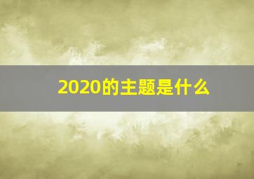 2020的主题是什么