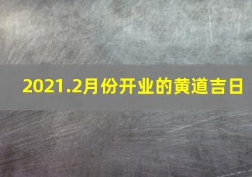 2021.2月份开业的黄道吉日