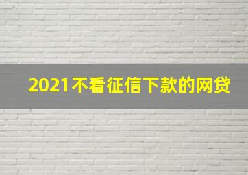 2021不看征信下款的网贷