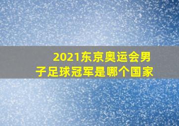 2021东京奥运会男子足球冠军是哪个国家