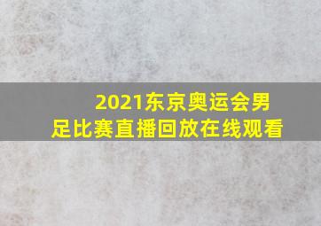 2021东京奥运会男足比赛直播回放在线观看