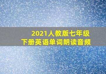 2021人教版七年级下册英语单词朗读音频