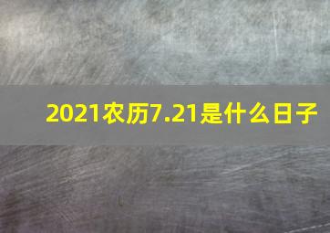 2021农历7.21是什么日子