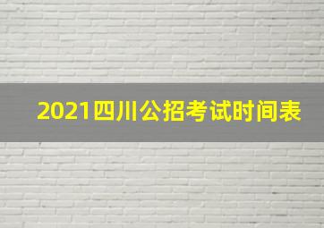 2021四川公招考试时间表