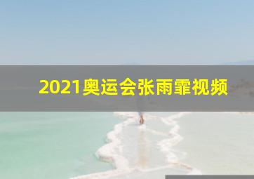 2021奥运会张雨霏视频