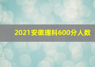 2021安徽理科600分人数