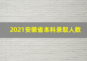 2021安徽省本科录取人数