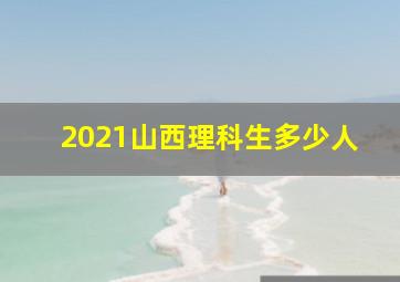 2021山西理科生多少人