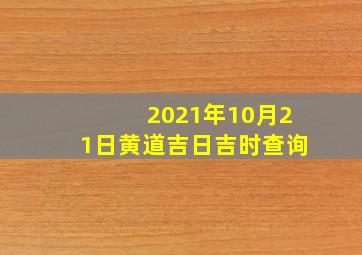 2021年10月21日黄道吉日吉时查询