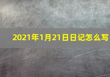 2021年1月21日日记怎么写