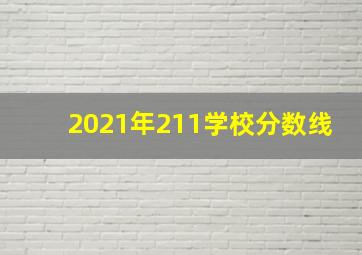 2021年211学校分数线