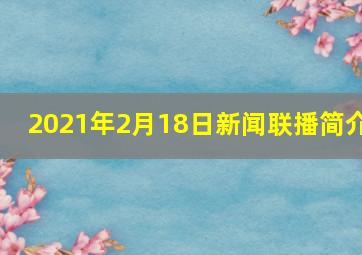 2021年2月18日新闻联播简介