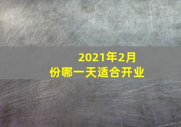 2021年2月份哪一天适合开业