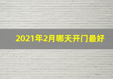 2021年2月哪天开门最好