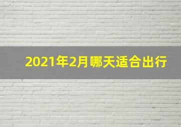 2021年2月哪天适合出行