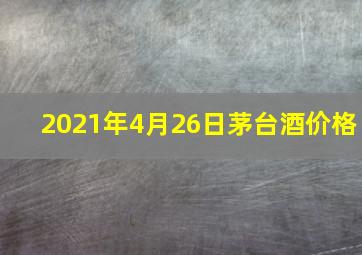 2021年4月26日茅台酒价格