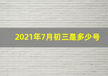 2021年7月初三是多少号