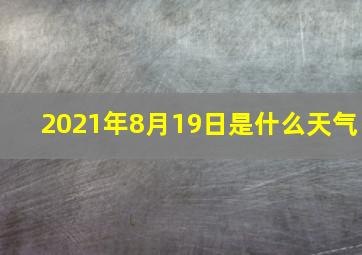 2021年8月19日是什么天气