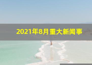 2021年8月重大新闻事