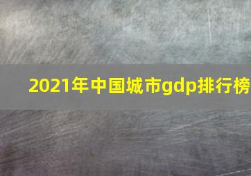 2021年中国城市gdp排行榜