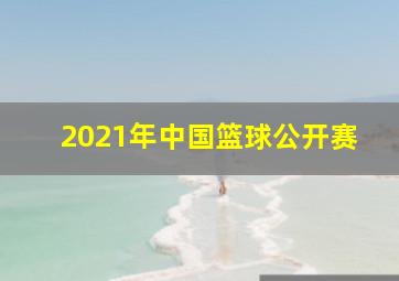 2021年中国篮球公开赛