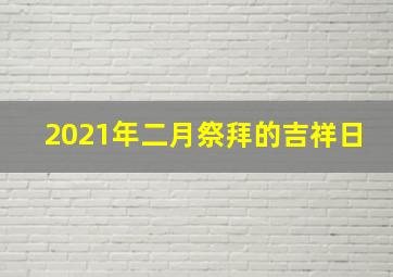 2021年二月祭拜的吉祥日