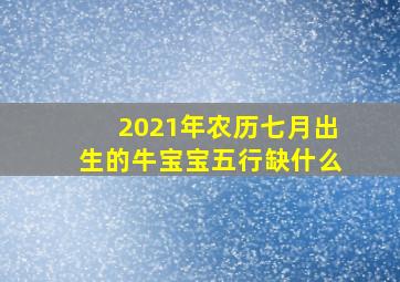 2021年农历七月出生的牛宝宝五行缺什么