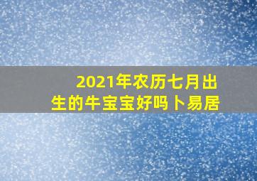 2021年农历七月出生的牛宝宝好吗卜易居