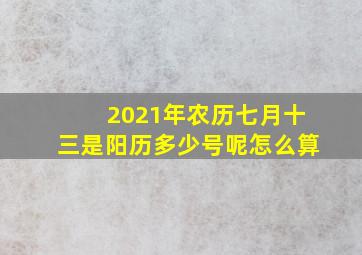 2021年农历七月十三是阳历多少号呢怎么算