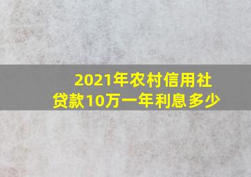 2021年农村信用社贷款10万一年利息多少