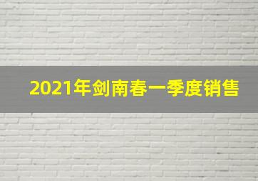 2021年剑南春一季度销售