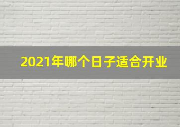 2021年哪个日子适合开业