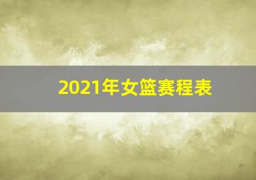 2021年女篮赛程表