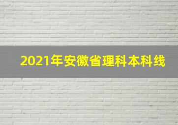 2021年安徽省理科本科线