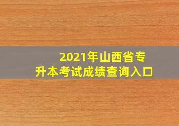 2021年山西省专升本考试成绩查询入口