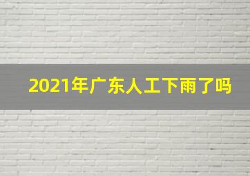 2021年广东人工下雨了吗