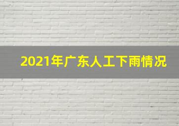 2021年广东人工下雨情况