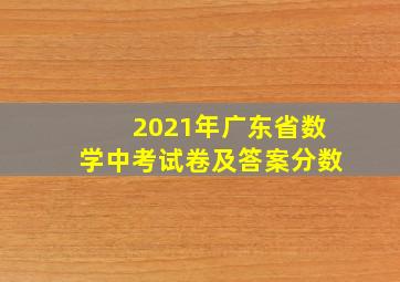 2021年广东省数学中考试卷及答案分数