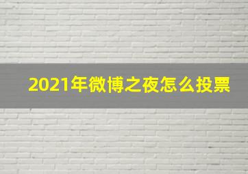 2021年微博之夜怎么投票