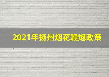 2021年扬州烟花鞭炮政策