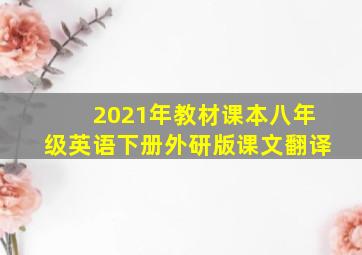 2021年教材课本八年级英语下册外研版课文翻译