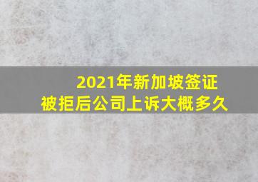 2021年新加坡签证被拒后公司上诉大概多久