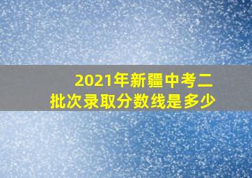 2021年新疆中考二批次录取分数线是多少