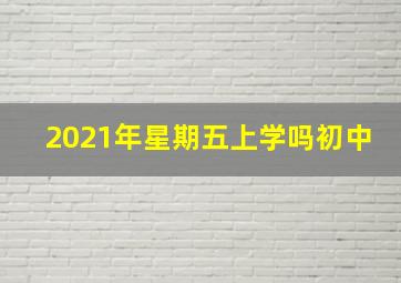 2021年星期五上学吗初中